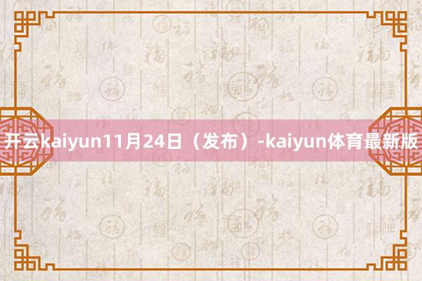 开云kaiyun11月24日（发布）-kaiyun体育最新版
