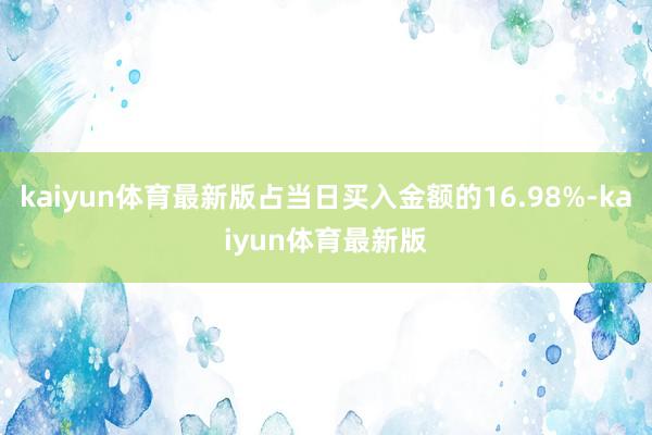 kaiyun体育最新版占当日买入金额的16.98%-kaiyun体育最新版