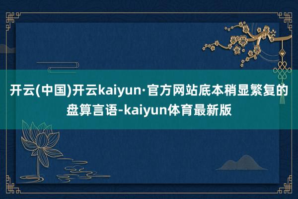 开云(中国)开云kaiyun·官方网站底本稍显繁复的盘算言语-kaiyun体育最新版