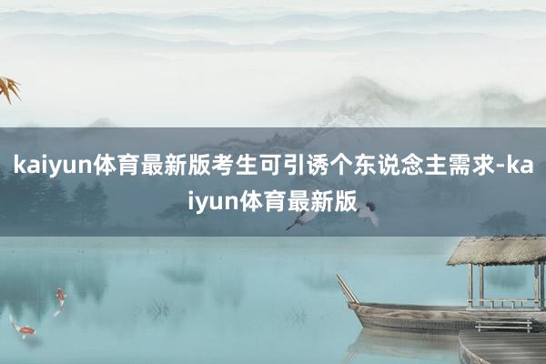 kaiyun体育最新版考生可引诱个东说念主需求-kaiyun体育最新版