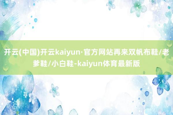 开云(中国)开云kaiyun·官方网站再来双帆布鞋/老爹鞋/小白鞋-kaiyun体育最新版