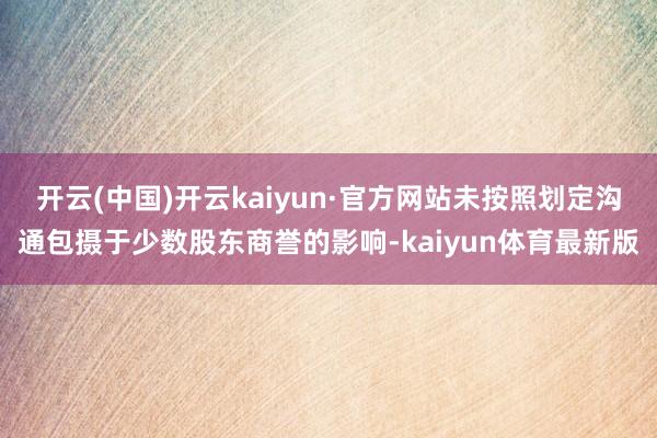 开云(中国)开云kaiyun·官方网站未按照划定沟通包摄于少数股东商誉的影响-kaiyun体育最新版