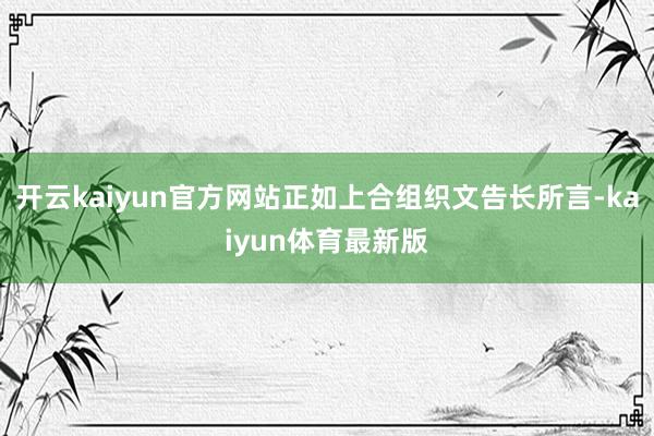 开云kaiyun官方网站正如上合组织文告长所言-kaiyun体育最新版