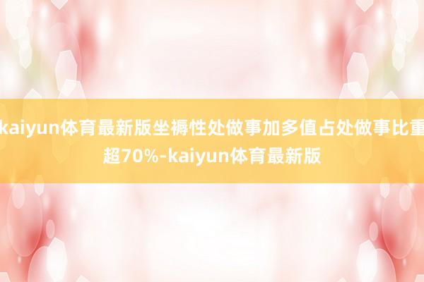 kaiyun体育最新版坐褥性处做事加多值占处做事比重超70%-kaiyun体育最新版